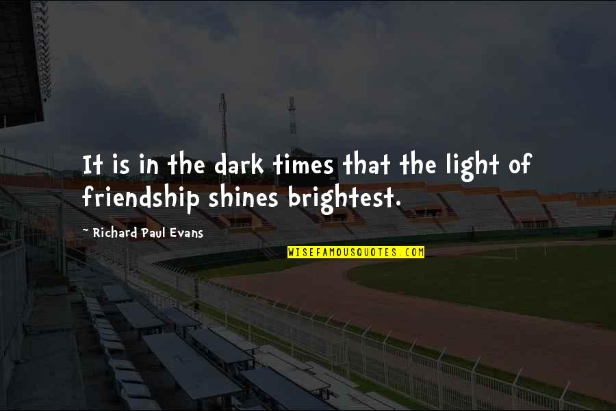 Best And Brightest Quotes By Richard Paul Evans: It is in the dark times that the
