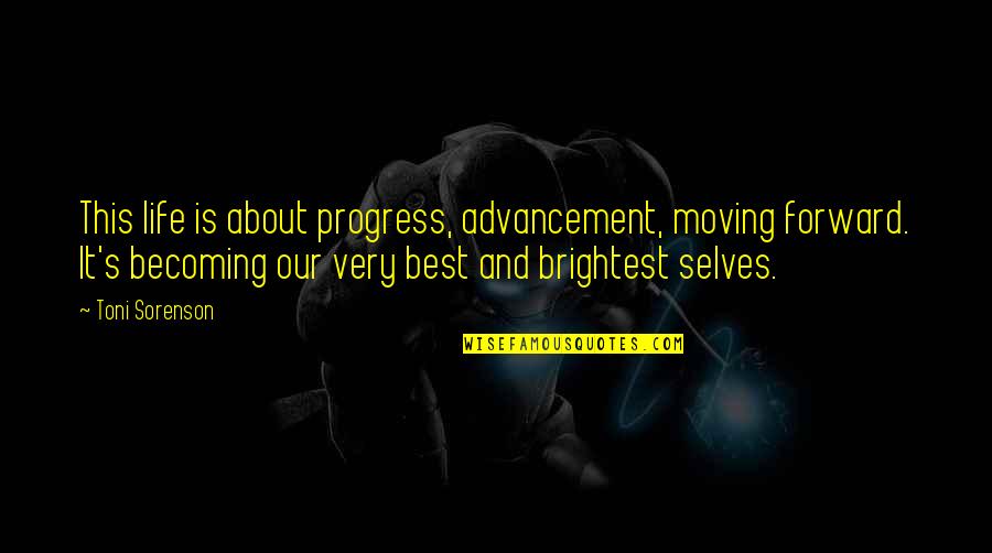 Best And Brightest Quotes By Toni Sorenson: This life is about progress, advancement, moving forward.