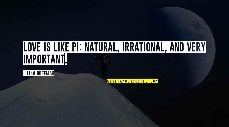 Best And Cute Love Quotes By Lisa Hoffman: Love is like Pi: natural, irrational, and very