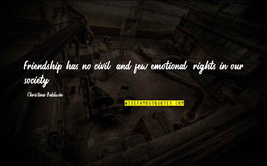 Best And Emotional Quotes By Christina Baldwin: Friendship has no civil, and few emotional, rights
