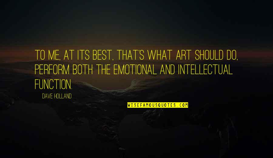 Best And Emotional Quotes By Dave Holland: To me, at its best, that's what art
