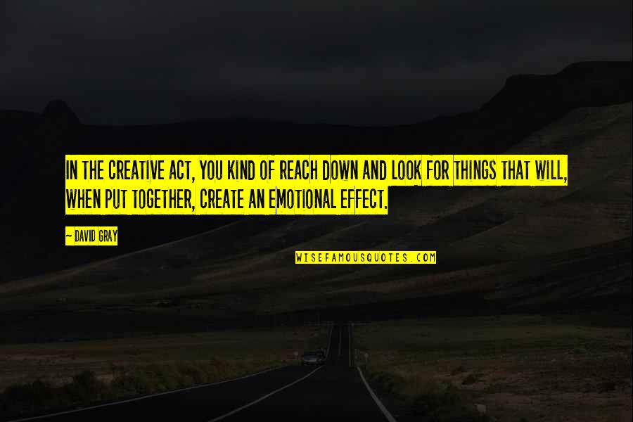Best And Emotional Quotes By David Gray: In the creative act, you kind of reach