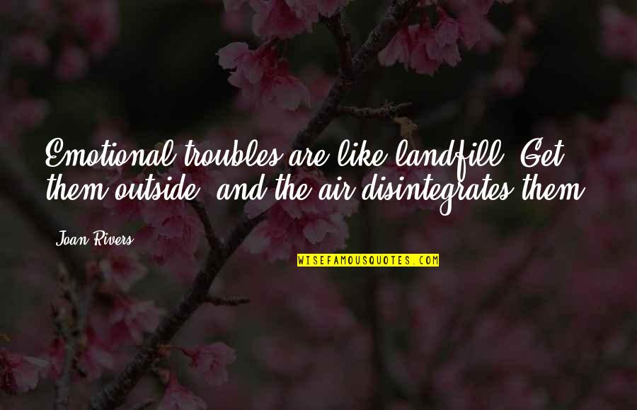 Best And Emotional Quotes By Joan Rivers: Emotional troubles are like landfill. Get them outside,