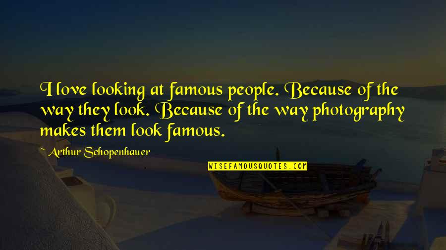 Best And Famous Love Quotes By Arthur Schopenhauer: I love looking at famous people. Because of