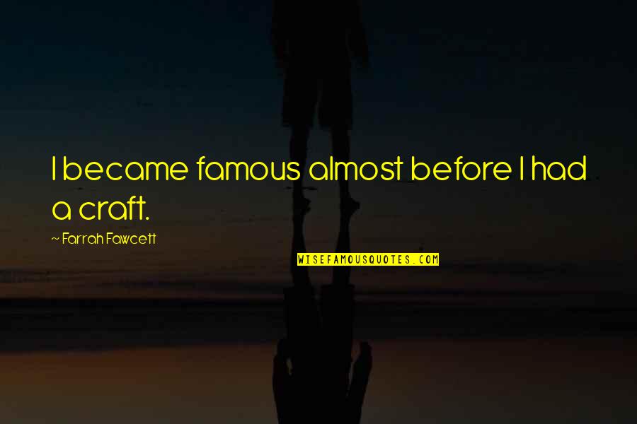 Best And Famous Quotes By Farrah Fawcett: I became famous almost before I had a