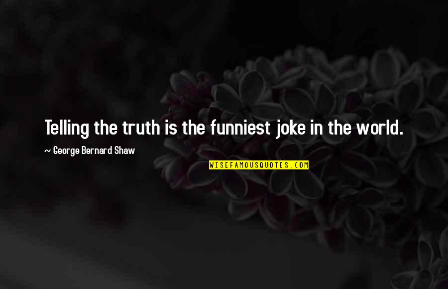 Best And Funniest Quotes By George Bernard Shaw: Telling the truth is the funniest joke in