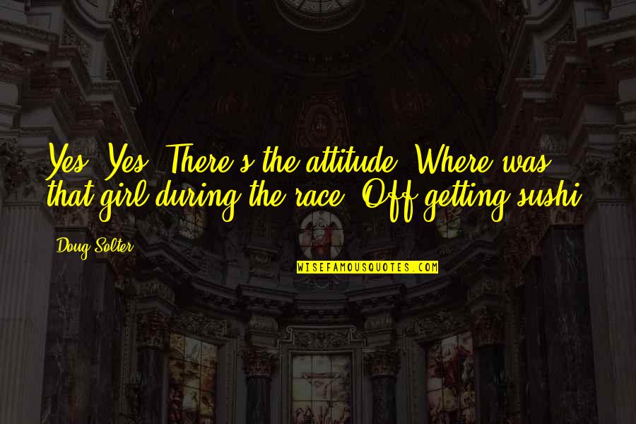 Best And Funny Attitude Quotes By Doug Solter: Yes! Yes! There's the attitude. Where was that