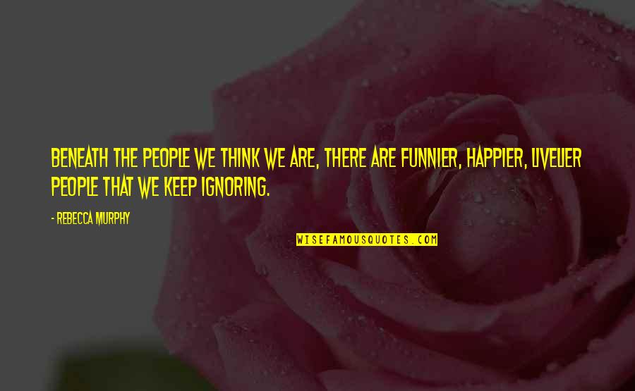 Best And Funny Attitude Quotes By Rebecca Murphy: Beneath the people we think we are, there