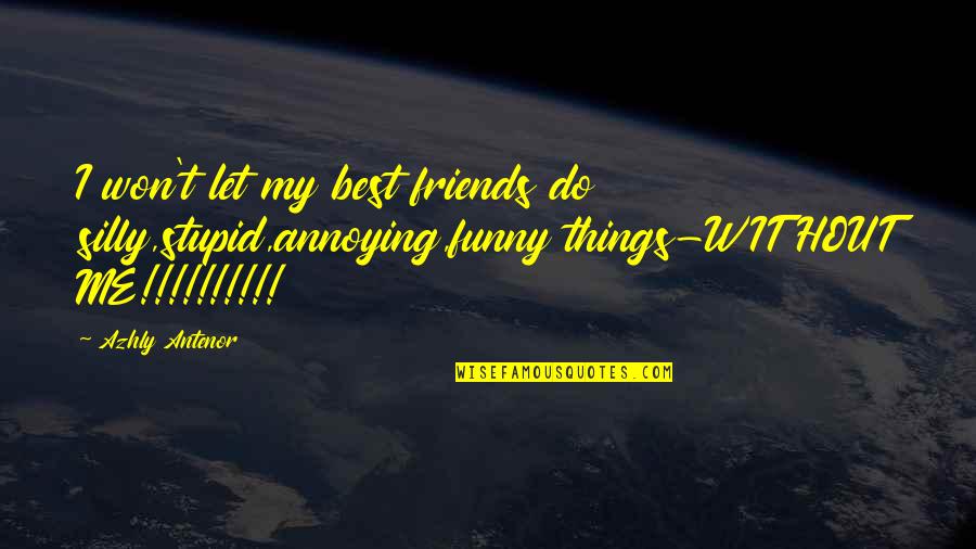 Best And Funny Friendship Quotes By Azhly Antenor: I won't let my best friends do silly,stupid,annoying,funny Best And Funny Friendship Quotes By Azhly Antenor: I won't let my best friends do silly,stupid,annoying,funny