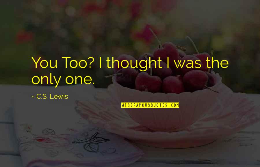 Best And Funny Friendship Quotes By C.S. Lewis: You Too? I thought I was the only Best And Funny Friendship Quotes By C.S. Lewis: You Too? I thought I was the only