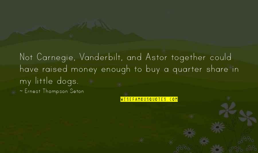 Best And Funny Friendship Quotes By Ernest Thompson Seton: Not Carnegie, Vanderbilt, and Astor together could have