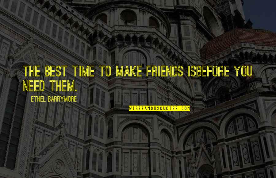 Best And Funny Friendship Quotes By Ethel Barrymore: The best time to make friends isbefore you
