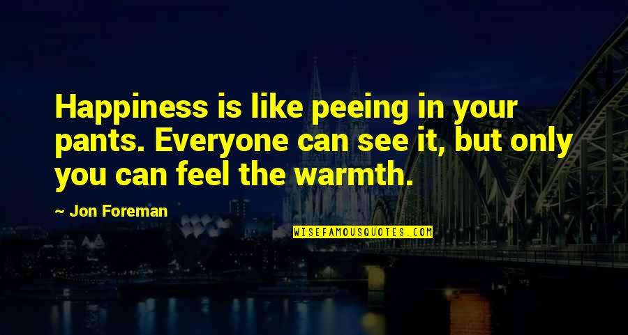 Best And Funny Friendship Quotes By Jon Foreman: Happiness is like peeing in your pants. Everyone Best And Funny Friendship Quotes By Jon Foreman: Happiness is like peeing in your pants. Everyone