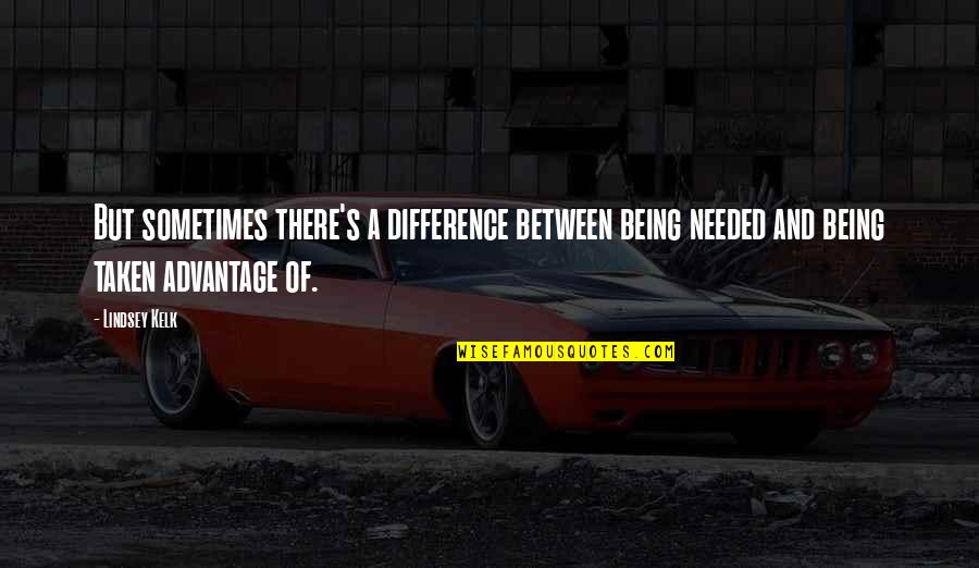 Best And Funny Friendship Quotes By Lindsey Kelk: But sometimes there's a difference between being needed Best And Funny Friendship Quotes By Lindsey Kelk: But sometimes there's a difference between being needed