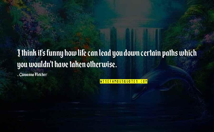 Best And Funny Life Quotes By Giovanna Fletcher: I think it's funny how life can lead Best And Funny Life Quotes By Giovanna Fletcher: I think it's funny how life can lead