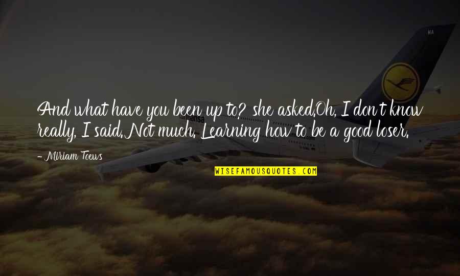 Best And Funny Life Quotes By Miriam Toews: And what have you been up to? she Best And Funny Life Quotes By Miriam Toews: And what have you been up to? she