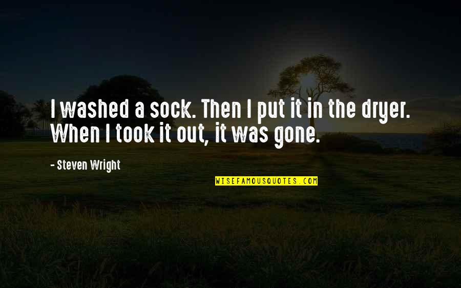 Best And Funny Life Quotes By Steven Wright: I washed a sock. Then I put it