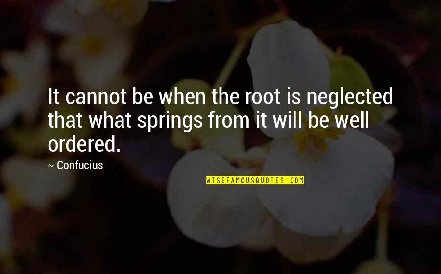 Best And Funny Love Quotes By Confucius: It cannot be when the root is neglected