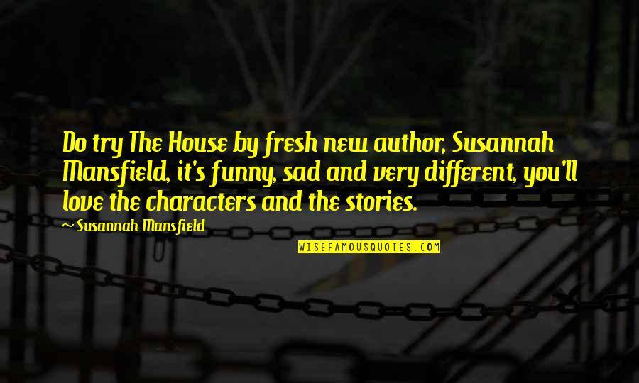 Best And Funny Love Quotes By Susannah Mansfield: Do try The House by fresh new author,