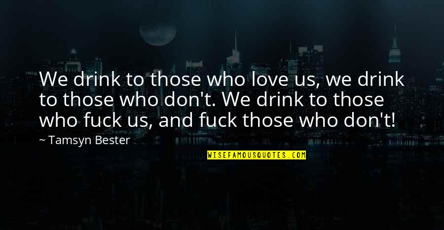 Best And Funny Love Quotes By Tamsyn Bester: We drink to those who love us, we