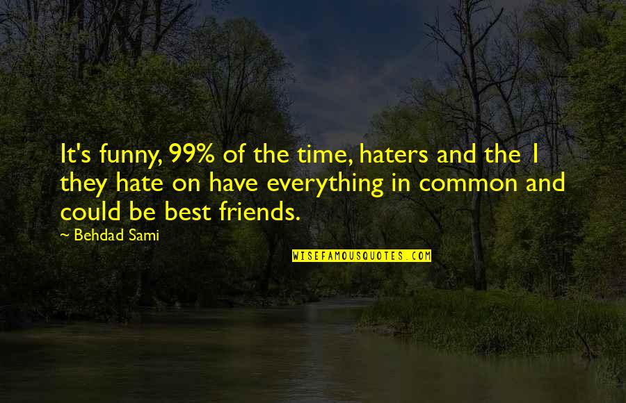 Best And Funny Quotes By Behdad Sami: It's funny, 99% of the time, haters and