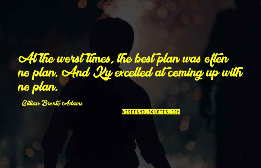 Best And Funny Quotes By Gillian Bronte Adams: At the worst times, the best plan was
