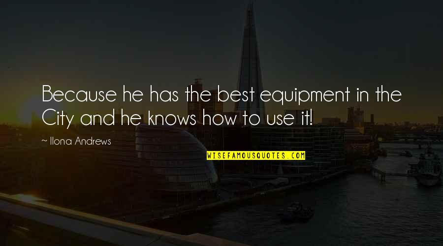 Best And Funny Quotes By Ilona Andrews: Because he has the best equipment in the