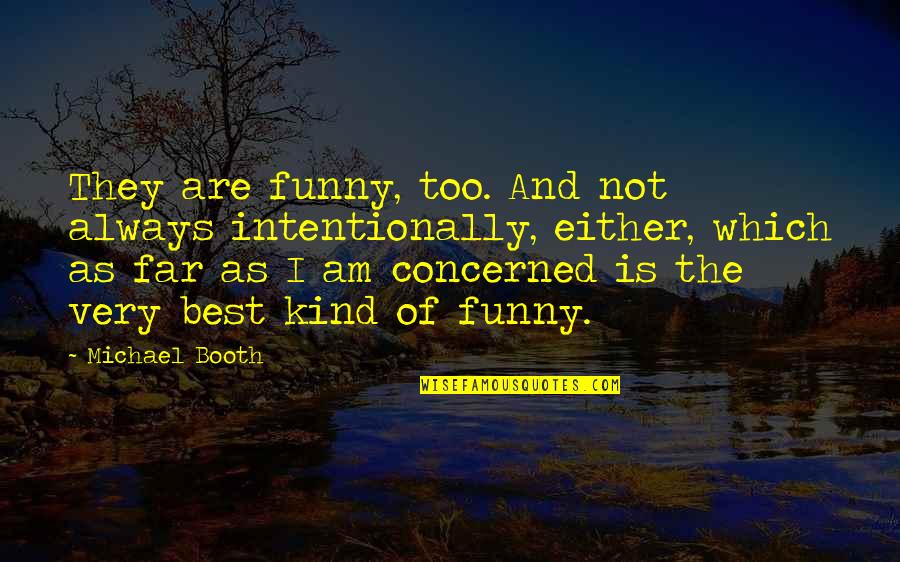 Best And Funny Quotes By Michael Booth: They are funny, too. And not always intentionally,
