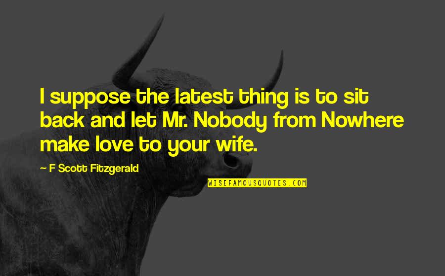 Best And Latest Love Quotes By F Scott Fitzgerald: I suppose the latest thing is to sit