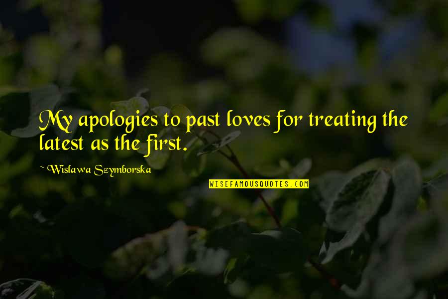 Best And Latest Love Quotes By Wislawa Szymborska: My apologies to past loves for treating the
