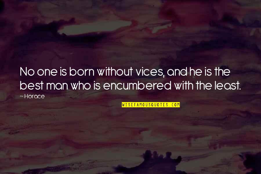 Best And Quotes By Horace: No one is born without vices, and he