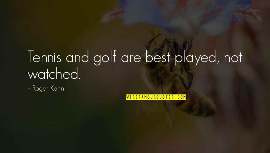 Best And Quotes By Roger Kahn: Tennis and golf are best played, not watched.