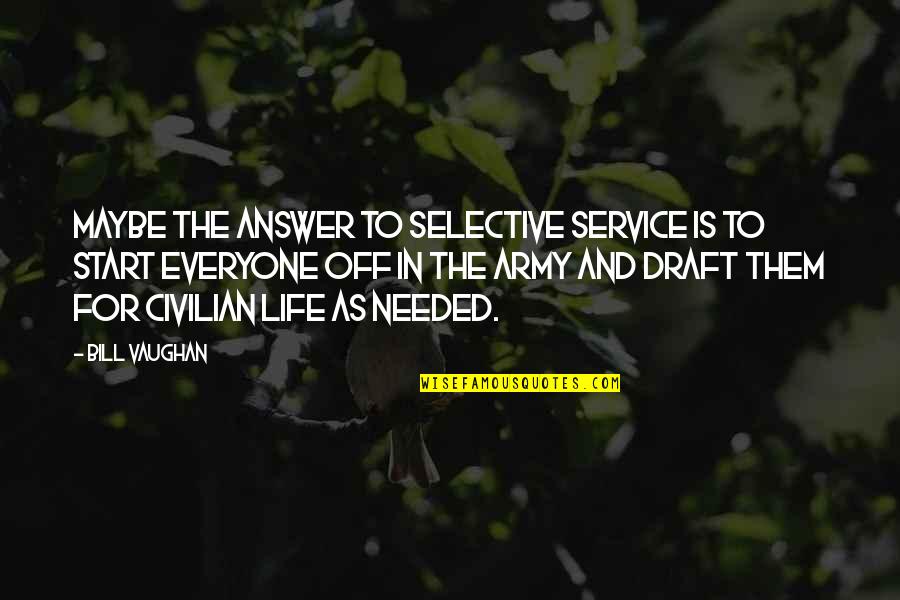 Best And Selective Quotes By Bill Vaughan: Maybe the answer to Selective Service is to