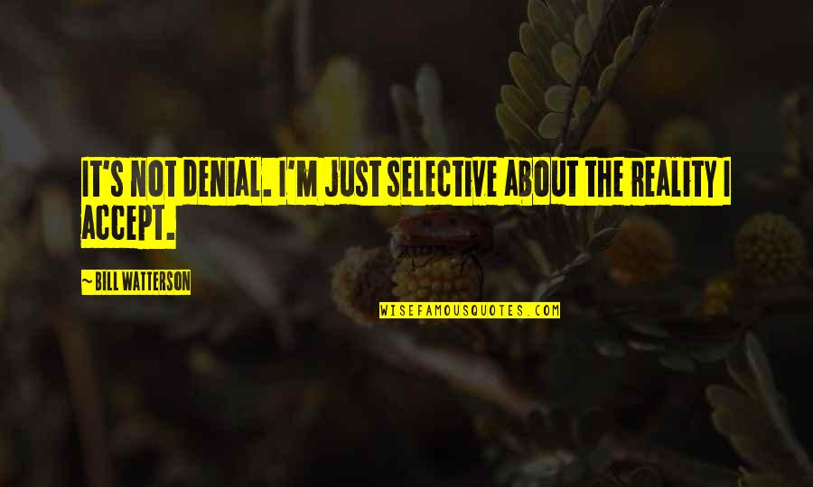 Best And Selective Quotes By Bill Watterson: It's not denial. I'm just selective about the