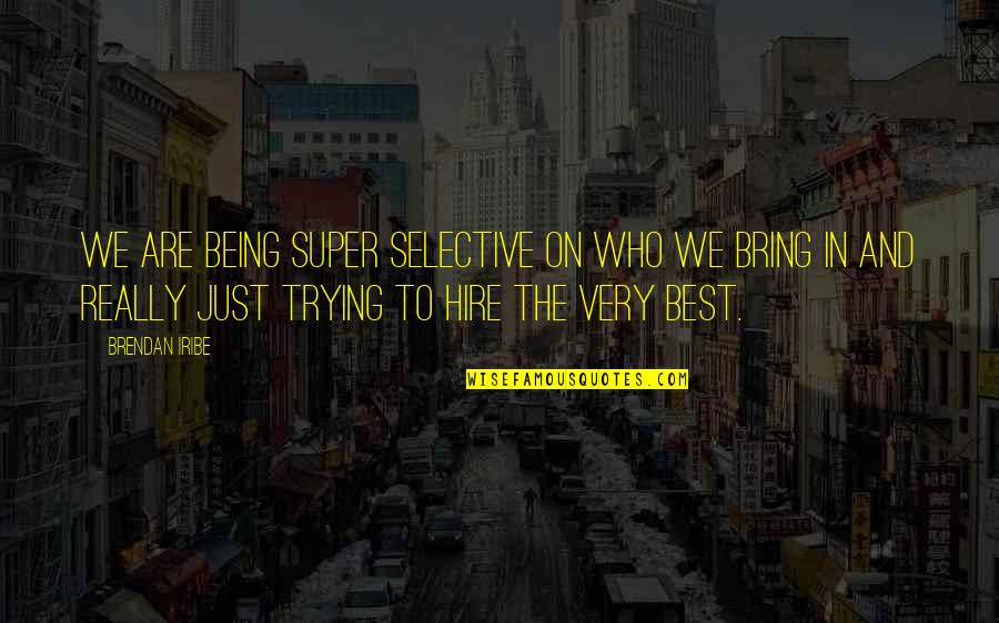 Best And Selective Quotes By Brendan Iribe: We are being super selective on who we