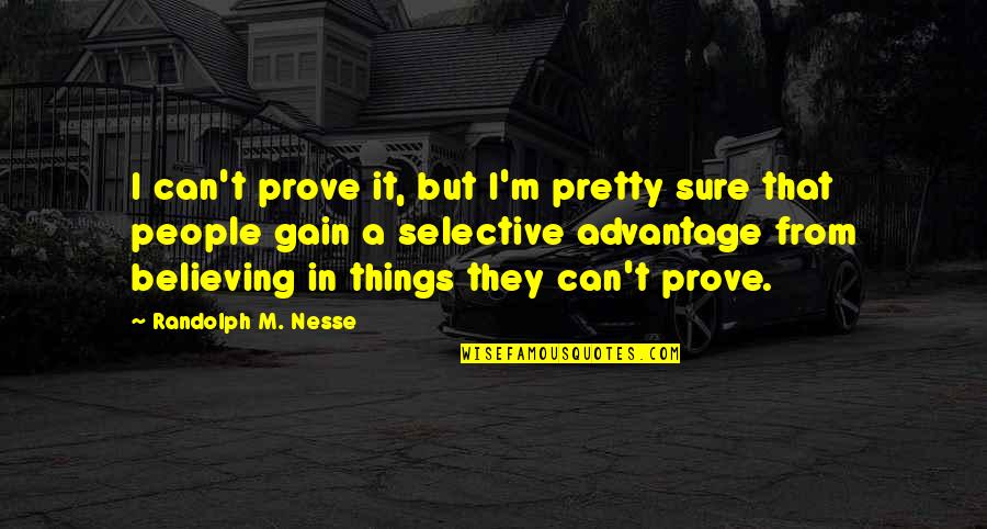 Best And Selective Quotes By Randolph M. Nesse: I can't prove it, but I'm pretty sure