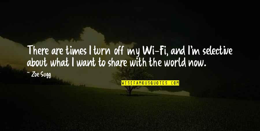 Best And Selective Quotes By Zoe Sugg: There are times I turn off my Wi-Fi,