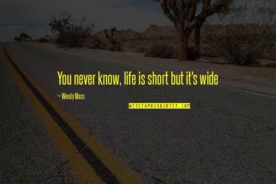 Best And Short Inspirational Quotes By Wendy Mass: You never know, life is short but it's