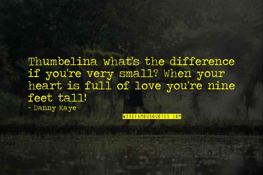 Best And Small Love Quotes By Danny Kaye: Thumbelina what's the difference if you're very small?