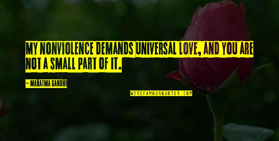 Best And Small Love Quotes By Mahatma Gandhi: My nonviolence demands universal love, and you are