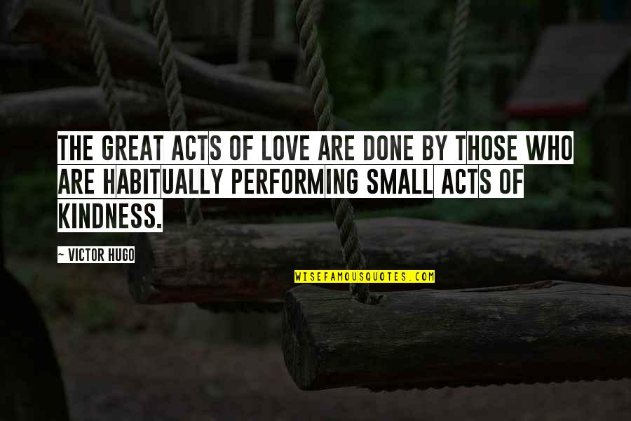 Best And Small Love Quotes By Victor Hugo: The great acts of love are done by