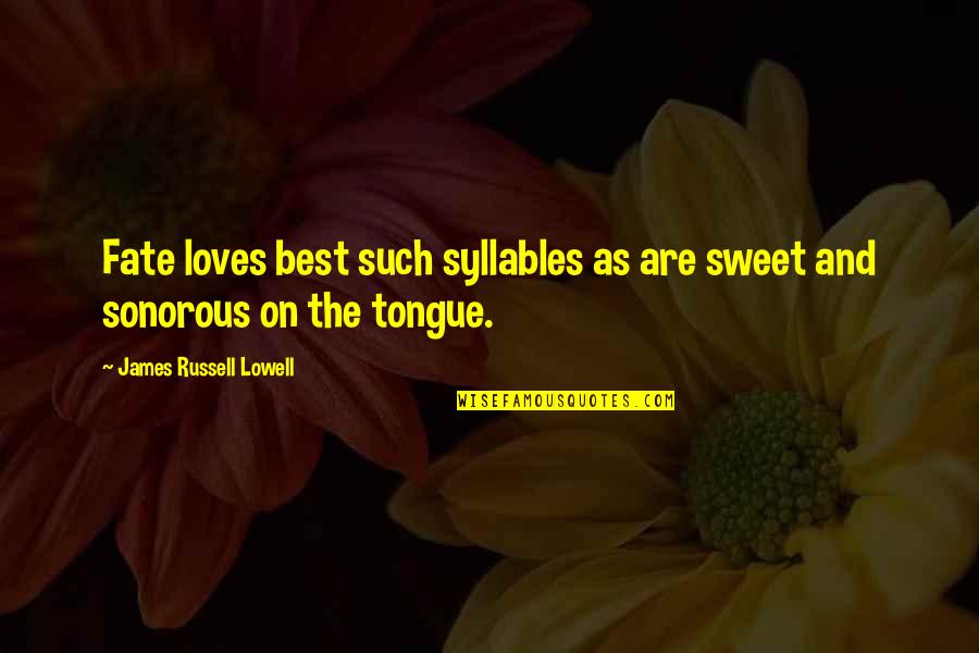 Best And Sweet Love Quotes By James Russell Lowell: Fate loves best such syllables as are sweet