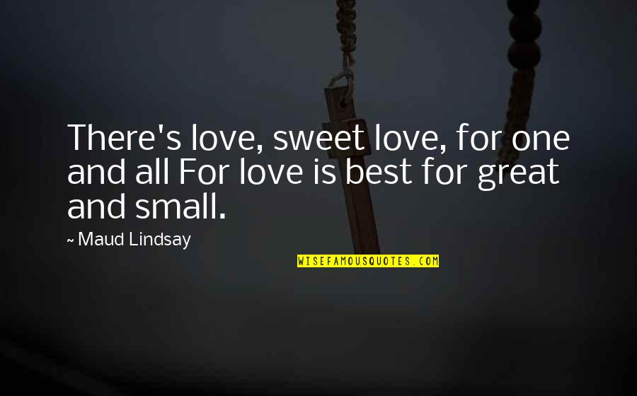 Best And Sweet Love Quotes By Maud Lindsay: There's love, sweet love, for one and all
