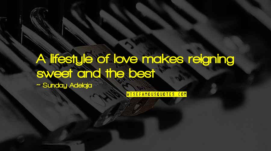 Best And Sweet Love Quotes By Sunday Adelaja: A lifestyle of love makes reigning sweet and
