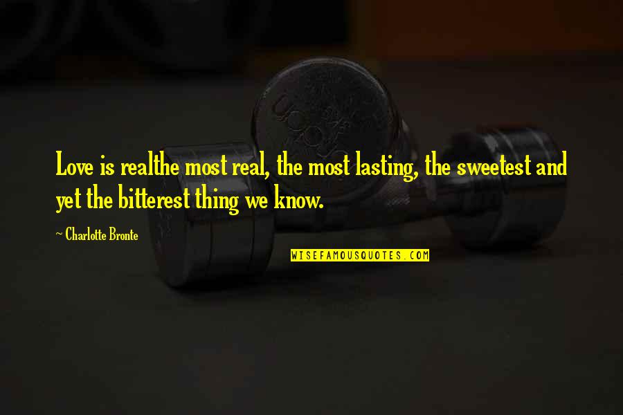 Best And Sweetest Love Quotes By Charlotte Bronte: Love is realthe most real, the most lasting,