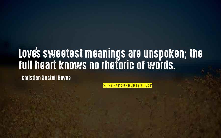 Best And Sweetest Love Quotes By Christian Nestell Bovee: Love's sweetest meanings are unspoken; the full heart