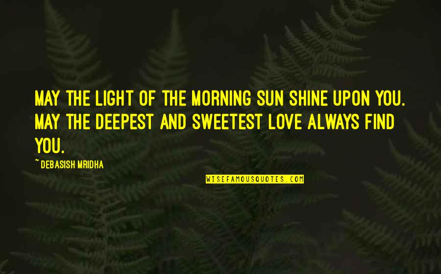 Best And Sweetest Love Quotes By Debasish Mridha: May the light of the morning sun shine