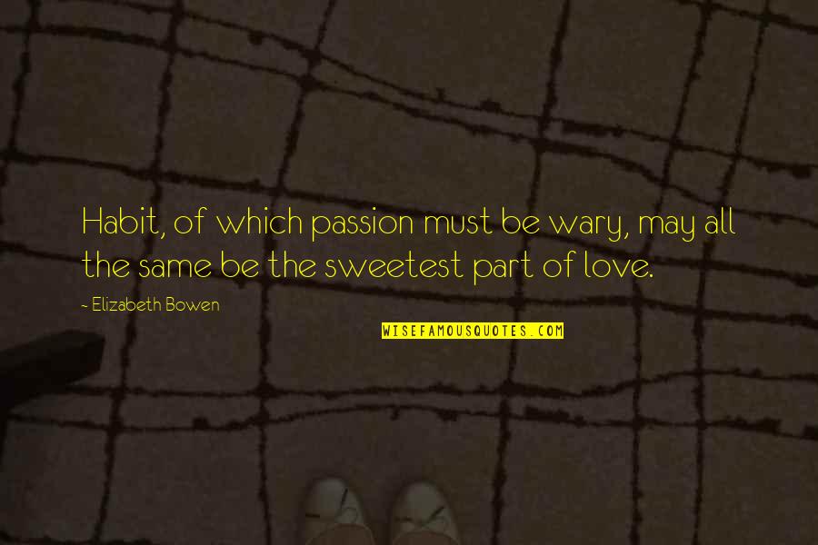 Best And Sweetest Love Quotes By Elizabeth Bowen: Habit, of which passion must be wary, may