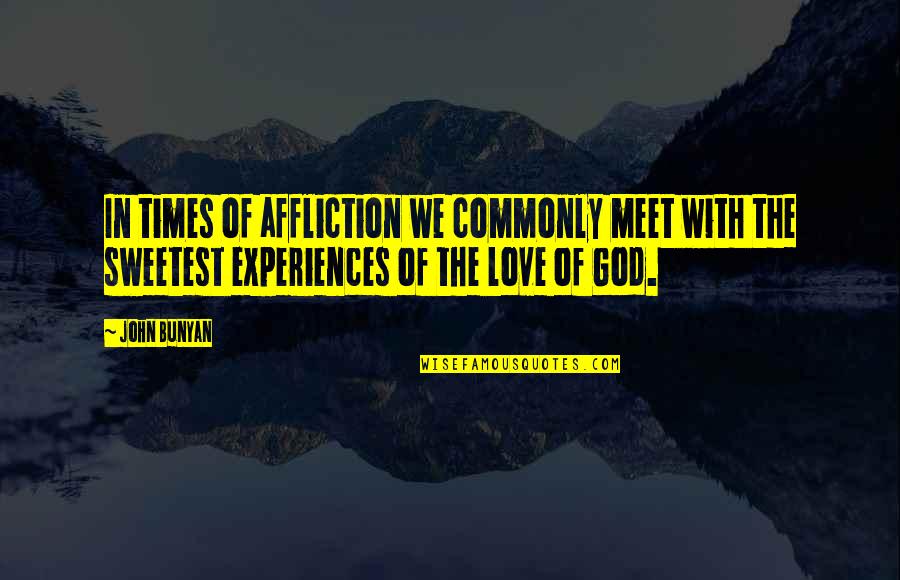 Best And Sweetest Love Quotes By John Bunyan: In times of affliction we commonly meet with