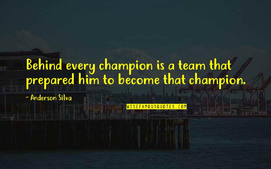 Best Anderson Silva Quotes By Anderson Silva: Behind every champion is a team that prepared